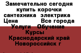 Замечательно сегодня купить корочки сантехника, электрика › Цена ­ 2 000 - Все города Услуги » Обучение. Курсы   . Краснодарский край,Новороссийск г.